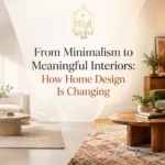 From Minimalism to Meaningful Interiors: How Home Design Is Changing